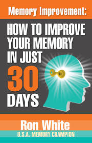 He battled and won against abuse, poverty, and dyslexia to conquer the memory world and his own personal demons. Memory Improvement How To Improve Your Memory In Just 30 Days Ebook By Ron White 9781937918019 Rakuten Kobo United States