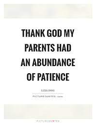 Thank God My Parents Had An Abundance Of Patience Picture Quotes