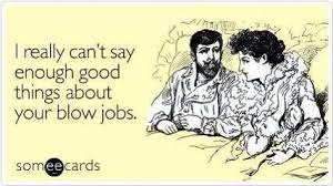 And although he climaxed, it wasn't very good for him either. She Gives Good Head Work Quotes Funny Love You Quotes For Him Funny Quotes