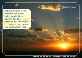 Traume Mit Dem Wind Lache Mit Der Sonne Weine Mit Der Liebe Lebe Mit Der Zeit Reise Mit Den Gedanken Schone Spruche Lebensweisheiten Spruche Kunst Spruche