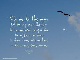 Fly Me To The Moon Let Me Play Among The Stars Let Me See What Spring Is Like On A Jupiter And Mars In Other Words H Hold My Hand Quotes Frank