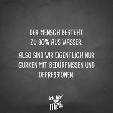Visual Statements Der Mensch Besteht Zu 90 Aus Wasser Also Sind Wir Eigentlich Nur Gurken Mit Bedurfnissen Und Dep Visual Statements Spruche Lustige Spruche