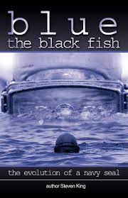 Blue The Black Fish The Evolution Of A Navy Seal King Steven 9781450208314 Amazon Com Books