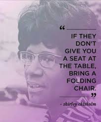 If They Don T Give You A Seat At The Table Bring A Folding Chair Shirley Chisholm Activist Quote Woman Quotes Strong Women Quotes