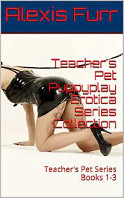 Teacher's Pet Puppyplay Erotica Series Collection: Teacher's Pet Series  Books 1-3 (Teacher's Pet Series Collections Book 1) - Kindle edition by  Furr, Alexis. Literature & Fiction Kindle eBooks @ Amazon.com.