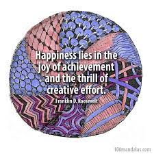 It also increases concentration power. Happiness Lies In The Joy Of Achievement And The Trill Of Creative Effort Franklin Roosevelt 100mandalas Www 100mandalas Com Art Quotes Mandala Mandala Art