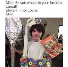 Stranger Things Memes 2 35 Froot Loops Stranger Things Funny Stranger Things Have Happened Stranger Things Kids