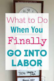 What To Do When You Finally Go Into Labor The Planning Mom