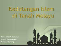 Sebelum kedatangan islam, masyrakat melayu menganut fahaman animism. Kedatangan Islam Di Tanah Melayu