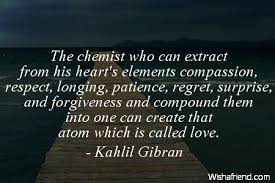 The Chemist Who Can Extract From His Heart S Elements Compassion Respect Longing Patience Regret Surp Forgiveness Thought Provoking Quotes Kahlil Gibran
