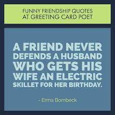Best funny texts & jokes to make him smile 1. Very Funny Friendship Quotes For Your Favorite Friends