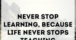 Hope you'll find inspiration and motivation to never stop growing. Never Stop Learning Because Life Never Stops Teaching