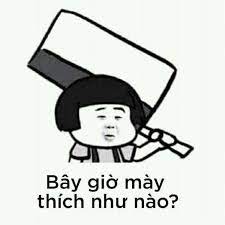 Bây giờ thích sao - Meme Trung Quốc hài hước. (Ảnh: Internet) | Funny memes, Chuyện cười, Meme