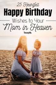 Birthday Wishes For Mom In Heaven From Daughter 25 Heartfelt Happy Birthday Wishes To Your Mom In Heaven In 2020 Mom In Heaven Daughter Quotes Mother Daughter Quotes