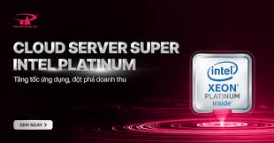 CLOUD SERVER SUPER - SIÊU PHẨM “CPU INTEL PLATINUM” X10 TỐC ĐỘ XỬ LÝ