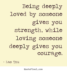 Quotes About Life Being Deeply Loved By Someone Gives You Strength While Loving