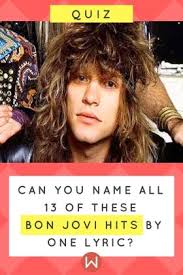 Which bon jovi song are you? Quiz Can You Name All 13 Of These Bon Jovi Hits By One Lyric Best Songs Bon Jovi Bon Jovi Song