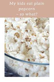 My Kids Eat Plain Popcorn So What Life With Baby Kicks Eat Children Eating Food