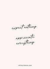 Expect nothing quotations to inspire your inner self: Expect Nothing Appreciate Everything Short Inspirational Quotes Quotes Quote Josh Loe