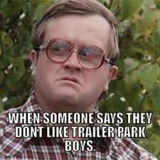Trailer Park Boys Trailer Park Boys Quotes Bubbles Trailer Park Boys Trailer Park Boys