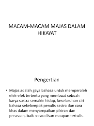 Majas ini menggunakan kalimat yang menggambarkan secara tidak langsung pada sebuah kejadian, tokoh, atau perumpamaan yang telah secara umum diketahui oleh banyak pihak. Macam Macam Majas Dalam Hikayat