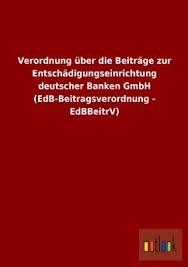 In besonderen fällen sind bis zu 500.000 € geschützt. Verordnung Uber Die Beitrage Zur Entschadigungseinrichtung Deutscher Banken Von Ohne Autor Fachbuch Bucher De