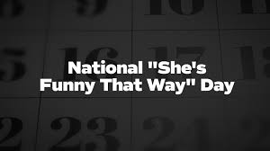 National "She's Funny That Way" Day - List of National Days