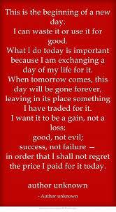 This Is The Beginning Of A New Day I Can Waste It Or Use It For Good What I Do Today Is Important Because I Am Exch Wise Words Quotes Today