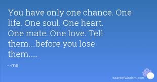 You only need one man to love you. Quotes About Only One Life 403 Quotes