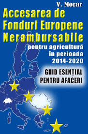 Incepe propria afacere in agricultura: V Morar Accesarea De Fonduri Europene Nerambursabile Pentru Agricultura Si Zootehnie In Perioada 2014 2020 Ghid Esential De Afaceri 24075 Arhiva Okazii Ro