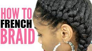 How To French Braid Natural Hair For Beginners Step By Step French Braids Black Hair Braiding Your Own Hair French Braid