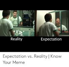 Reality meme perfect sums up how it feels when we think things are going to go a certain way, only to find out that no, everything is still hilariously awful. Reality Expectation Expectation Vs Reality Know Your Meme Meme On Awwmemes Com
