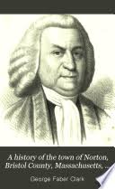 A History of the Town of Norton, Bristol County, Massachusetts, from  1669-1859