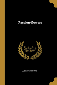 Check spelling or type a new query. Passion Flowers Howe Julia Ward 9780469753372 Amazon Com Books