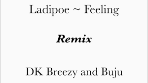 To prove that regardless of distance, we can still connect and see or be with each other. Ladipoe Feeling Remix Ft Dk Breezy Buju Youtube