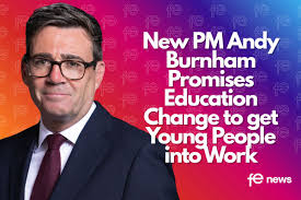 FE News | New PM Andy Burnham Promises Education Change to get Young People  into Work