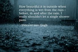 Next time the drops start to fall, soak yourself in the pure, unadulterated drizzle and let your worries wash away. A Quote By Van Gogh About Rain Raining