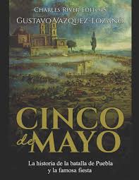 Después de un tiempo andar así, levanto la mirada y se encontró con el azul puro. Cinco De Mayo La Historia De La Batalla De Puebla Y La Famosa Fiesta Spanish Edition Charles River Editors Vazquez Lozano Gustavo 9781096295907 Amazon Com Books