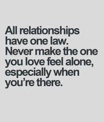 All Relationships Have One Law Never Make The One You Love Feel Alone Especially When You Re There Inspirational Quotes Relationship Quotes Words