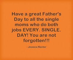 Happy Fathers Day To All The Single Mom Who Do Both Jobs Every Single Day You Do A Fantastic Job At Both You Single Mom Quotes Single Parenting Single Mom