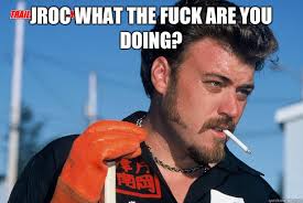 Jroc What The Fuck Are You Doing Ricky Trailer Park Boys Quickmeme