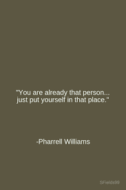 (ost of despicable me 2). You Are Already That Person Just Put Yourself In That Place Pharrell Williams Motivation Inspiration Growth Words Words Quotes Inspirational Quotes