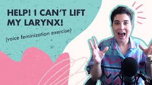 Voice Feminizing Exercise: Help! I Cant Lift My Larynx!
