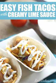 Sometimes i'll have fresh jalapeno or chopped mix the creamy lime sauce in a small bowl and store in the refrigerator until ready to serve. Easy Fish Tacos With Creamy Lime Sauce Rose Bakes