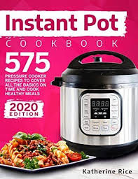 Kindle Instant Pot Pressure Cooker Cookbook 575 Recipes To Cover All The Basics And Cook Healthy Me Pressure Cooker Cookbook Healthy Meals To Cook Recipes