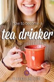 How To Become A Tea Drinker Tea Drinkers Afternoon Tea Recipes Drinker