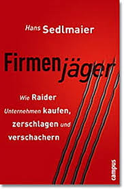 Firmenjager Wie Raider Unternehmen Kaufen Zerschlagen Verschachern Hans Sedlmaier Lesen Sincallkadan