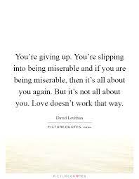 You Re Giving Up You Re Slipping Into Being Miserable And If Picture Quotes
