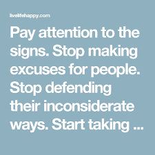 Quitting is not making excuses, it's learning to be more productive, efficient. Pay Attention To The Signs Stop Making Excuses For People Stop Defending Their Inconsiderate Ways Start Taking Care Of You And Your Own Needs Reyna Biddy Stop Making Excuses Making