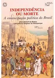 1 seu nome vem da exclamação de d. Independencia Ou Morte A Emancipacao Politica Do Brasil 14Âªed 1991 Ilmar Rohloff De Mattos Luis Affonso Seigneur De Albuquerque Livro